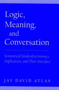 Cover image for Logic, Meaning, and Conversation: Semantical Underdeterminacy, Implicature, and their Interface