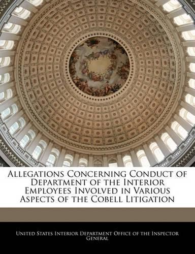 Cover image for Allegations Concerning Conduct of Department of the Interior Employees Involved in Various Aspects of the Cobell Litigation