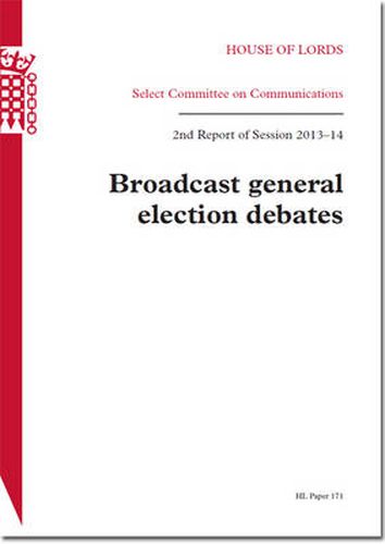 Broadcast general election debates: 2nd report of session 2013-14