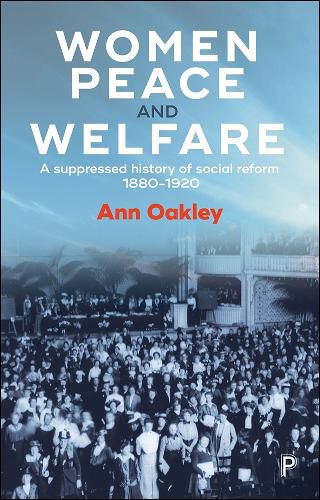Cover image for Women, Peace and Welfare: A Suppressed History of Social Reform, 1880-1920