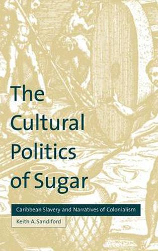 Cover image for The Cultural Politics of Sugar: Caribbean Slavery and Narratives of Colonialism