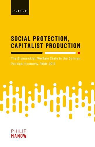 Cover image for Social Protection, Capitalist Production: The Bismarckian Welfare State in the German Political Economy, 1880-2015