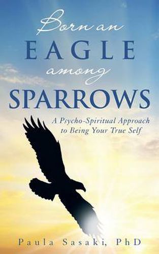 Cover image for Born an Eagle Among Sparrows: A Psycho-Spiritual Approach to Being Your True Self