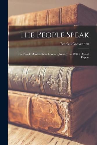 Cover image for The People Speak: the People's Convention, London, January 12, 1941: Official Report
