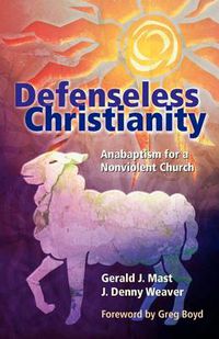 Cover image for Defenseless Christianity: Anabaptism for a Nonviolent Church