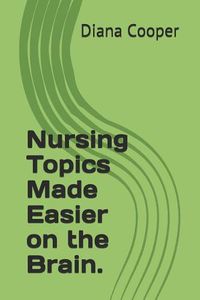 Cover image for Nursing Topics Made Easier on the Brain.