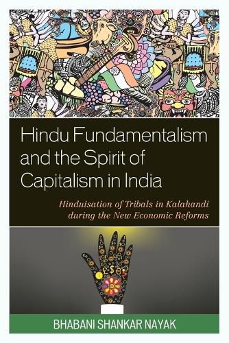 Cover image for Hindu Fundamentalism and the Spirit of Capitalism in India: Hinduisation of Tribals in Kalahandi during the New Economic Reforms
