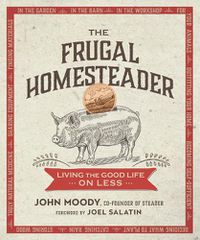 Cover image for The Frugal Homesteader: Living the Good Life on Less