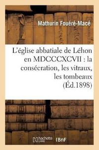 Cover image for L'eglise abbatiale de Lehon en MDCCCXCVII: la consecration, les vitraux, les tombeaux (Ed.1898)