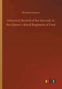 Cover image for Historical Record of the Second, or the Queens Royal Regiment of Foot