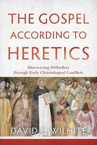 Cover image for The Gospel according to Heretics - Discovering Orthodoxy through Early Christological Conflicts