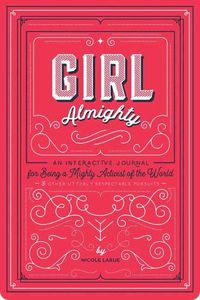 Cover image for Girl Almighty: An Interactive Journal for Being a Mighty Activist of the World and Other Utterly Respectable Pursuits