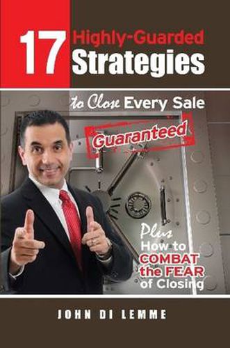 Cover image for 17 Strategies to Close Every Sale Guaranteed Plus How to Combat the Fear of Closing