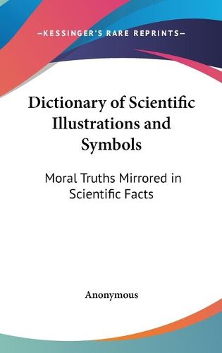 Cover image for Dictionary of Scientific Illustrations and Symbols: Moral Truths Mirrored in Scientific Facts