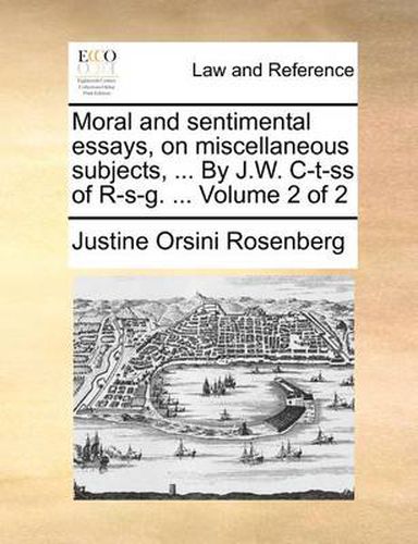 Cover image for Moral and Sentimental Essays, on Miscellaneous Subjects, ... by J.W. C-T-SS of R-S-G. ... Volume 2 of 2