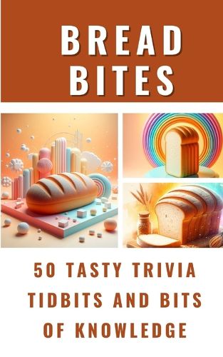 Cover image for Bread Bites - 50 Tasty Trivia Tidbits And Bits Of Knowledge