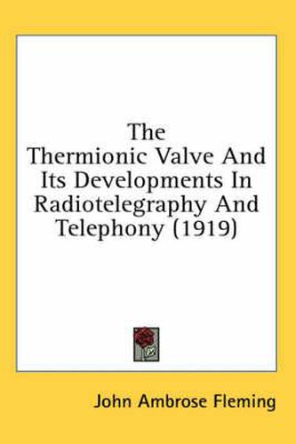 Cover image for The Thermionic Valve and Its Developments in Radiotelegraphy and Telephony (1919)