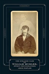 Cover image for Strange Case of William Mumler, Spirit Photographer