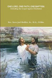 Cover image for One Lord, One Faith, One Baptism: Defending the Gospel Against Polytheism