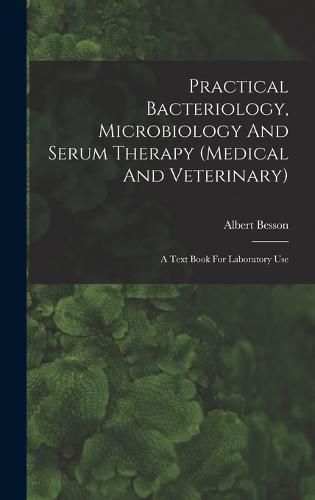 Practical Bacteriology, Microbiology And Serum Therapy (medical And Veterinary)