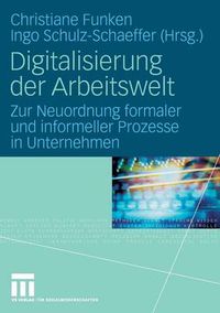 Cover image for Digitalisierung Der Arbeitswelt: Zur Neuordnung Formaler Und Informeller Prozesse in Unternehmen