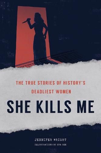 Cover image for She Kills Me: The True Stories of History's Deadliest Women