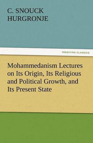 Cover image for Mohammedanism Lectures on Its Origin, Its Religious and Political Growth, and Its Present State