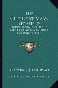 Cover image for The Gild of St. Mary, Lichfield: Being Ordinances of the Gild of St. Mary and Other Documents (1920)