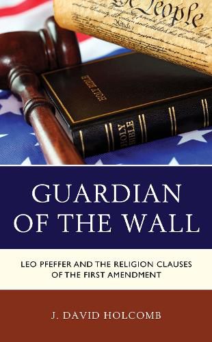 Cover image for Guardian of the Wall: Leo Pfeffer and the Religion Clauses of the First Amendment