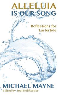 Cover image for Alleluia is Our Song: Reflections on Eastertide