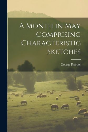 Cover image for A Month in May Comprising Characteristic Sketches