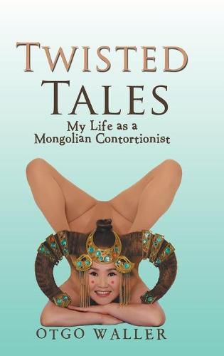 Cover image for Twisted Tales: My Life as a Mongolian Contortionist