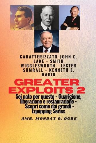 Cover image for Greater Exploits - 2 - John G. Lake - Smith Wigglesworth - Lester Sumrall - Kenneth E. Hagin