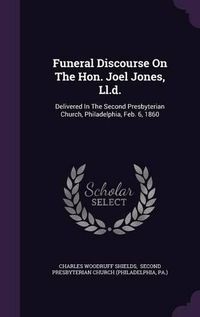 Cover image for Funeral Discourse on the Hon. Joel Jones, LL.D.: Delivered in the Second Presbyterian Church, Philadelphia, Feb. 6, 1860