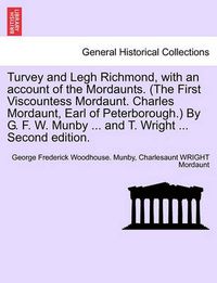 Cover image for Turvey and Legh Richmond, with an Account of the Mordaunts. (the First Viscountess Mordaunt. Charles Mordaunt, Earl of Peterborough.) by G. F. W. Munby ... and T. Wright ... Second Edition.