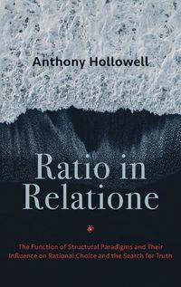 Cover image for Ratio in Relatione: The Function of Structural Paradigms and Their Influence on Rational Choice and the Search for Truth