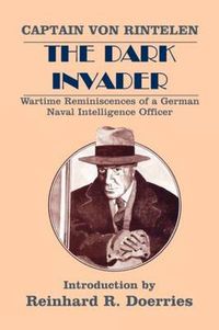 Cover image for The Dark Invader: Wartime Reminiscences of a German Naval Intelligence Officer