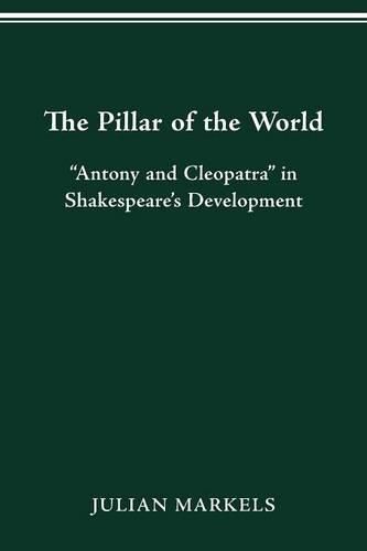 Cover image for The Pillar of the World: Antony and Cleopatra  in Shakespeare's Development