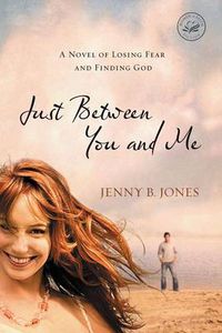 Cover image for Just Between You and Me: A Novel of Losing Fear and Finding God