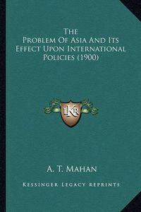 Cover image for The Problem of Asia and Its Effect Upon International Policies (1900)