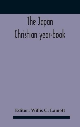 The Japan Christian Year-Book; Continuing The Japan Mission Year Book Being The Thirtieth Issue Of The Christian Movement In Japan And Formosa 1932 Issued By The Federation Of Christian Missions In Japan