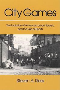 Cover image for City Games: The Evolution of American Urban Society and the Rise of Sports