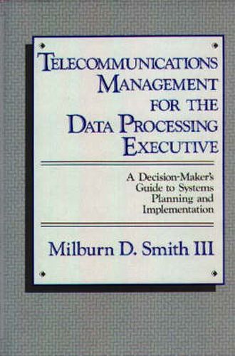 Cover image for Telecommunications Management for the Data Processing Executive: A Decision-Maker's Guide to Systems Planning and Implementation