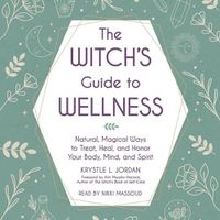 Cover image for The Witch's Guide to Wellness: Natural, Magical Ways to Treat, Heal, and Honor Your Body, Mind, and Spirit