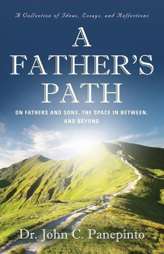 Cover image for A Father's Path: On Fathers and Sons, the Space in Between, and Beyond (A Collection of Essays, Ideas, and Reflections)