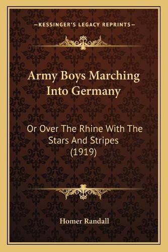 Cover image for Army Boys Marching Into Germany: Or Over the Rhine with the Stars and Stripes (1919)