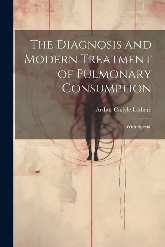 Cover image for The Diagnosis and Modern Treatment of Pulmonary Consumption