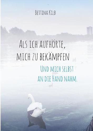 Cover image for Als ich aufhoerte, mich zu bekampfen: Und mich selbst an die Hand nahm.