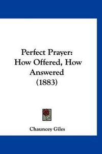 Cover image for Perfect Prayer: How Offered, How Answered (1883)