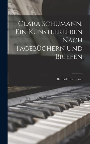 Clara Schumann, ein Kuenstlerleben Nach Tagebuechern und Briefen